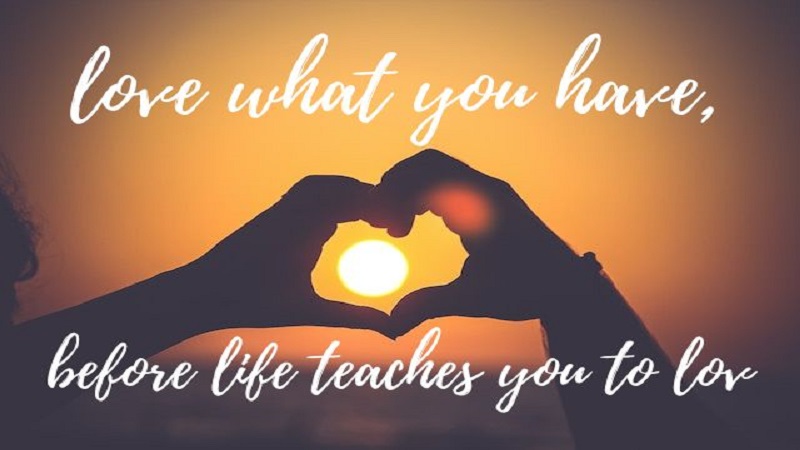 love what you have, before life teaches you to lov – tymoff